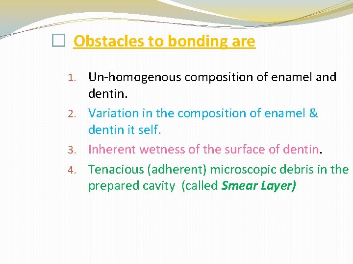� Obstacles to bonding are 1. Un-homogenous composition of enamel and dentin. 2. Variation