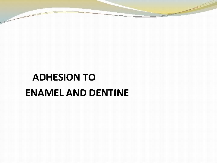  ADHESION TO ENAMEL AND DENTINE 