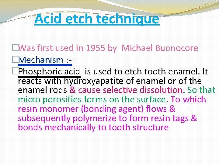 Acid etch technique �Was first used in 1955 by Michael Buonocore �Mechanism : �Phosphoric