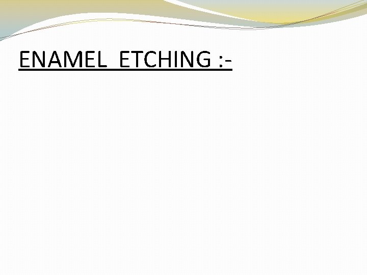 ENAMEL ETCHING : - 