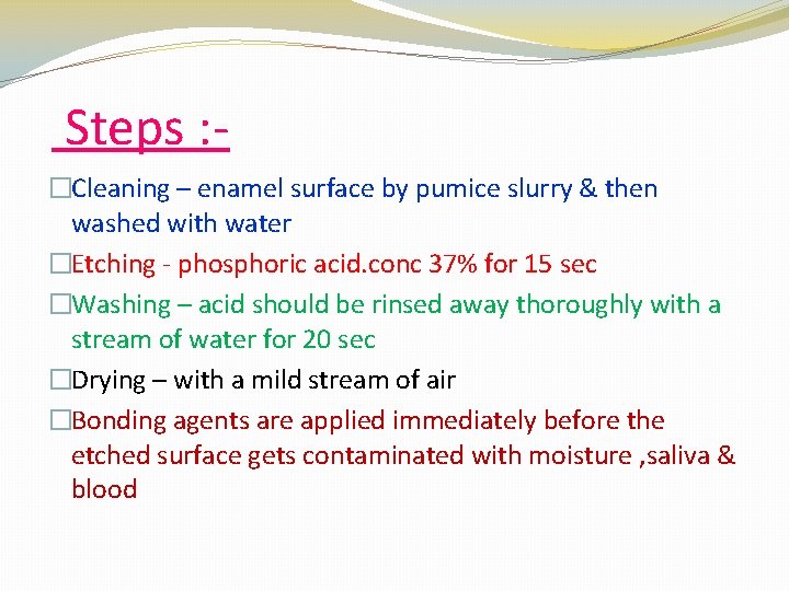 Steps : �Cleaning – enamel surface by pumice slurry & then washed with water