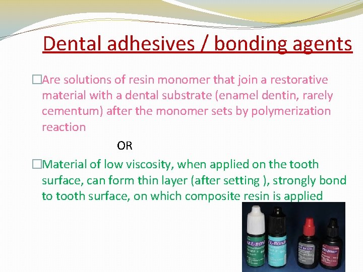 Dental adhesives / bonding agents �Are solutions of resin monomer that join a restorative