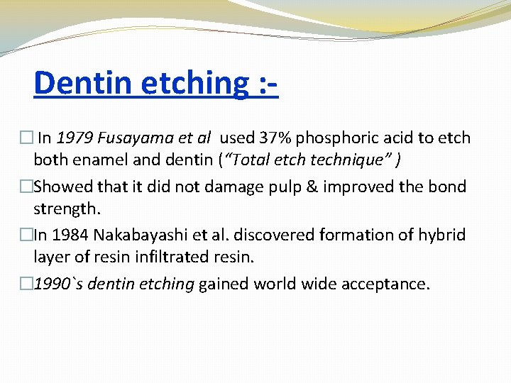 Dentin etching : � In 1979 Fusayama et al used 37% phosphoric acid to
