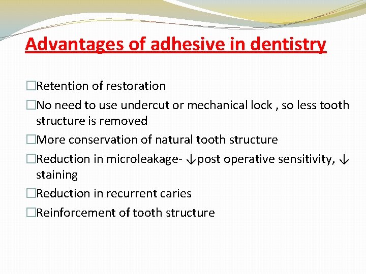 Advantages of adhesive in dentistry �Retention of restoration �No need to use undercut or