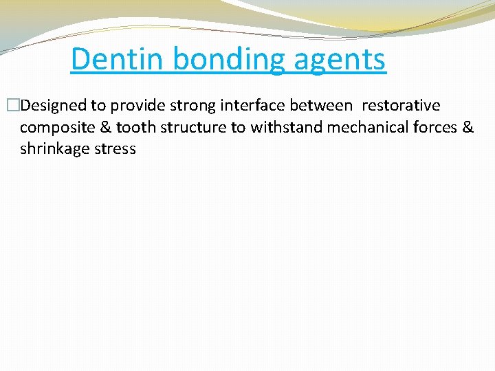 Dentin bonding agents �Designed to provide strong interface between restorative composite & tooth structure