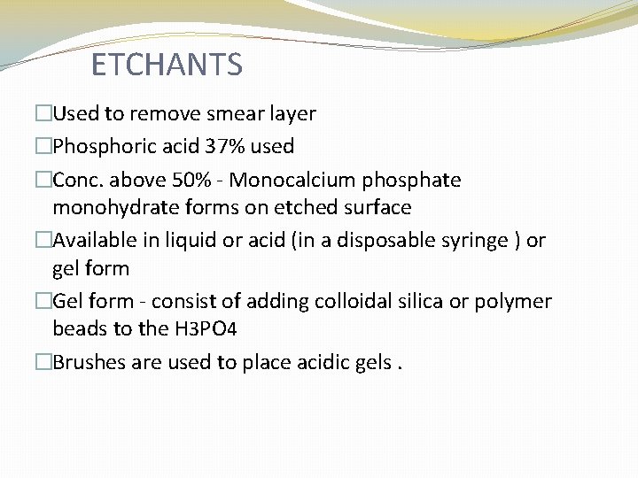 ETCHANTS �Used to remove smear layer �Phosphoric acid 37% used �Conc. above 50% -
