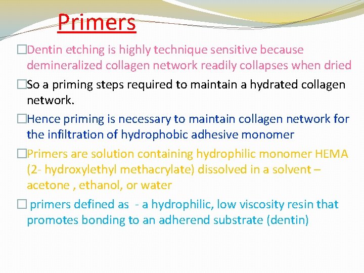 Primers �Dentin etching is highly technique sensitive because demineralized collagen network readily collapses when