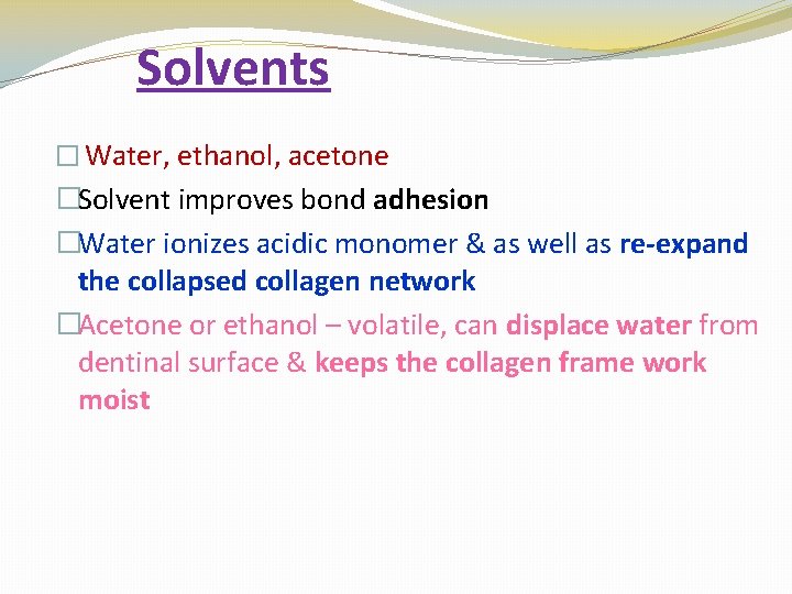 Solvents � Water, ethanol, acetone �Solvent improves bond adhesion �Water ionizes acidic monomer &