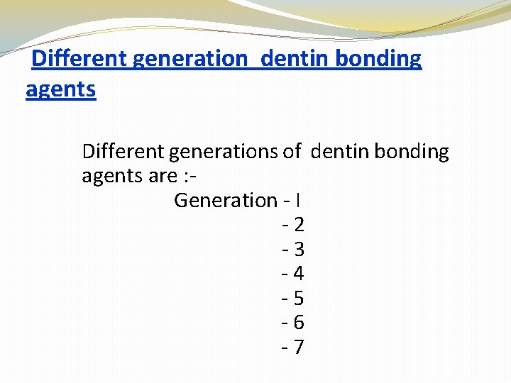 Different generation dentin bonding agents Different generations of dentin bonding agents are : Generation