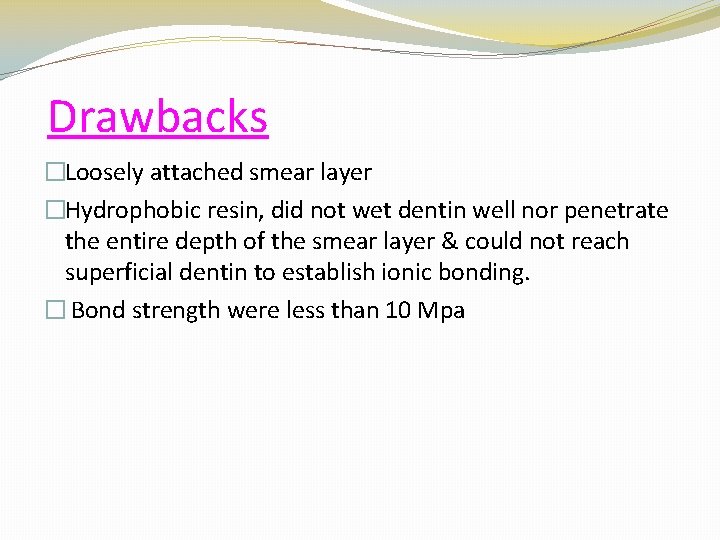 Drawbacks �Loosely attached smear layer �Hydrophobic resin, did not wet dentin well nor penetrate