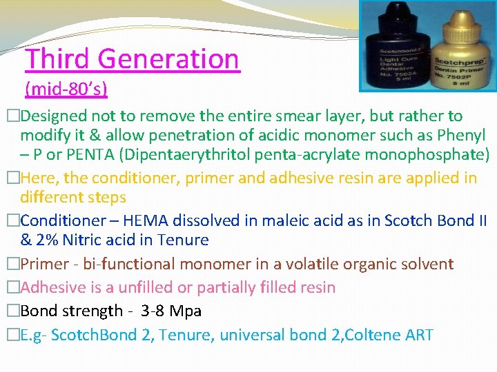 Third Generation (mid-80’s) �Designed not to remove the entire smear layer, but rather to