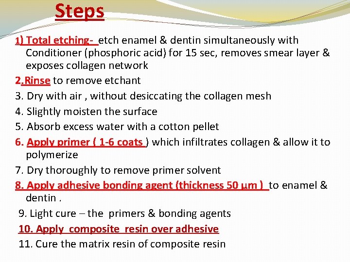 Steps 1) Total etching- etch enamel & dentin simultaneously with Conditioner (phosphoric acid) for