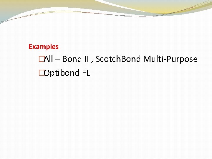 Examples �All – Bond II , Scotch. Bond Multi-Purpose �Optibond FL 