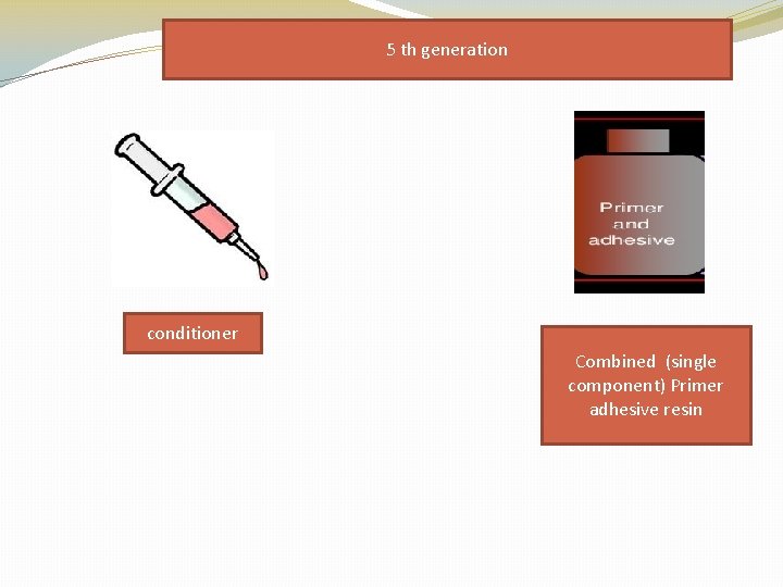 5 th generation conditioner Combined (single component) Primer adhesive resin 