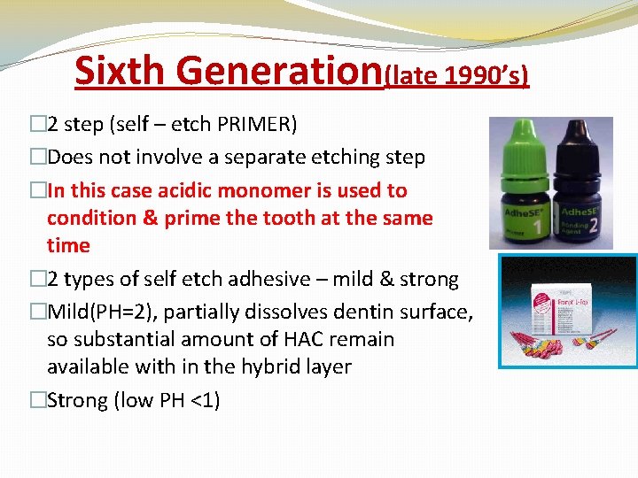 Sixth Generation(late 1990’s) � 2 step (self – etch PRIMER) �Does not involve a