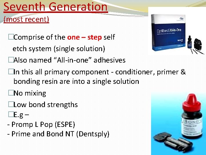 Seventh Generation (most recent) �Comprise of the one – step self etch system (single