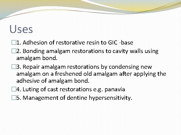 Uses � 1. Adhesion of restorative resin to GIC -base � 2. Bonding amalgam
