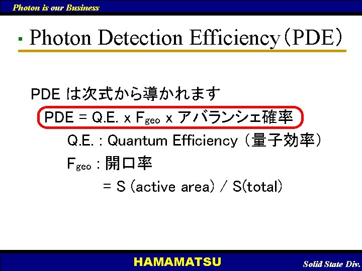 Photon is our Business Photon Detection Efficiency（PDE） ■　 PDE は次式から導かれます PDE = Q. E.