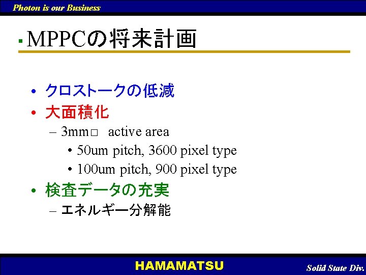 Photon is our Business ■ MPPCの将来計画 • クロストークの低減 • 大面積化 – 3 mm□　active area