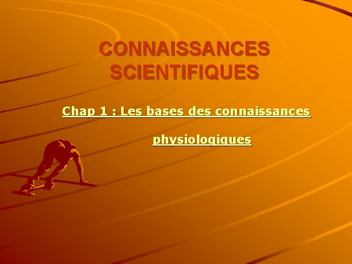 CONNAISSANCES SCIENTIFIQUES Chap 1 : Les bases des connaissances physiologiques 