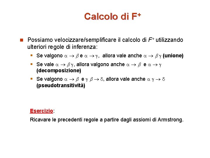 Calcolo di F+ n Possiamo velocizzare/semplificare il calcolo di F+ utilizzando ulteriori regole di