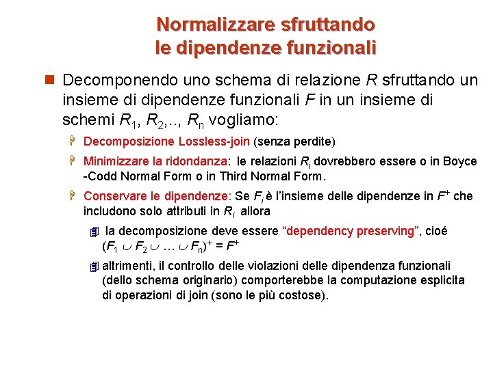 Normalizzare sfruttando le dipendenze funzionali n Decomponendo uno schema di relazione R sfruttando un