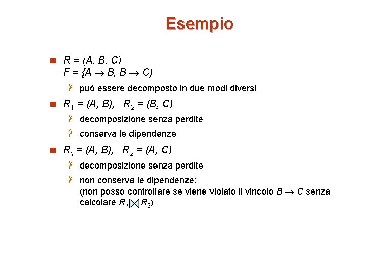 Esempio n R = (A, B, C) F = {A B, B C) H