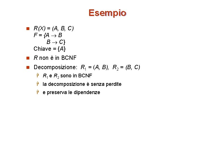 Esempio n R(X) = (A, B, C) F = {A B B C} Chiave