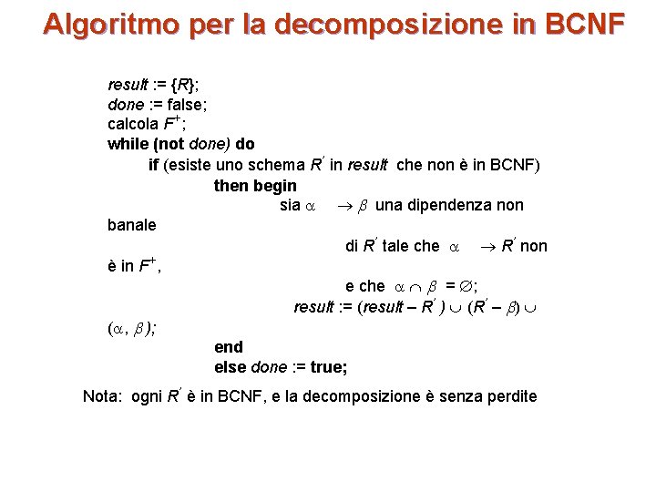 Algoritmo per la decomposizione in BCNF result : = {R}; done : = false;