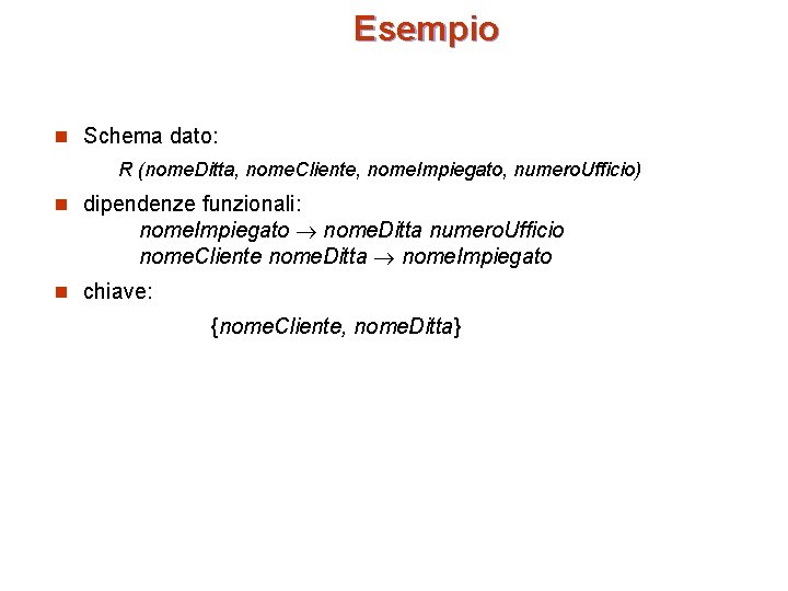 Esempio n Schema dato: R (nome. Ditta, nome. Cliente, nome. Impiegato, numero. Ufficio) n