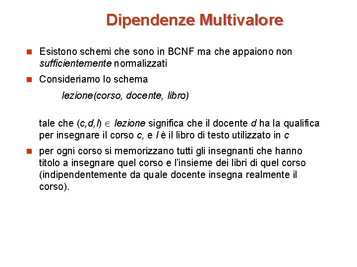 Dipendenze Multivalore n Esistono schemi che sono in BCNF ma che appaiono non sufficientemente