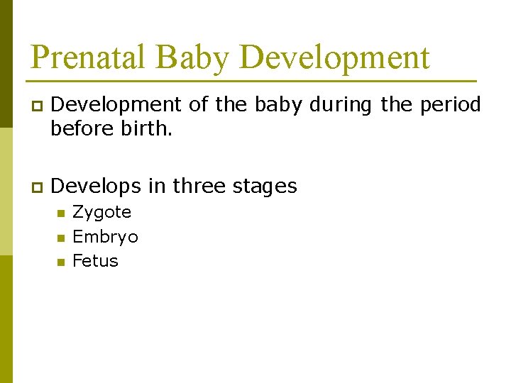 Prenatal Baby Development p Development of the baby during the period before birth. p