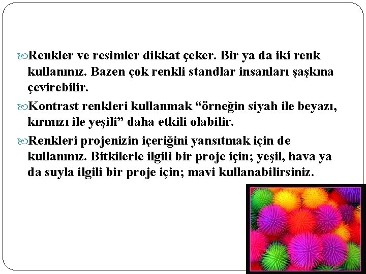  Renkler ve resimler dikkat çeker. Bir ya da iki renk kullanınız. Bazen çok