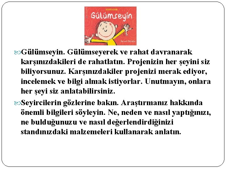  Gülümseyin. Gülümseyerek ve rahat davranarak karşınızdakileri de rahatlatın. Projenizin her şeyini siz biliyorsunuz.