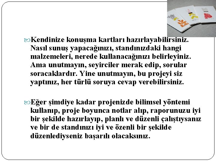  Kendinize konuşma kartları hazırlayabilirsiniz. Nasıl sunuş yapacağınızı, standınızdaki hangi malzemeleri, nerede kullanacağınızı belirleyiniz.