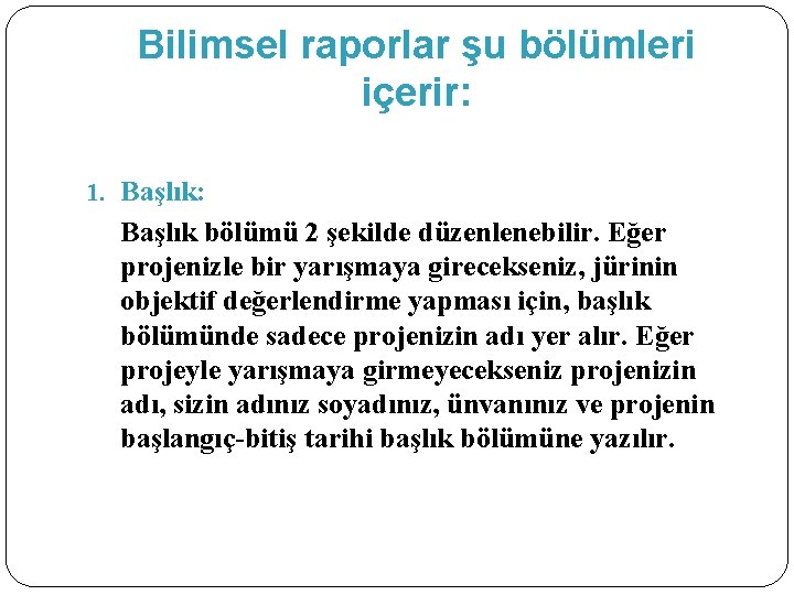 Bilimsel raporlar şu bölümleri içerir: 1. Başlık: Başlık bölümü 2 şekilde düzenlenebilir. Eğer projenizle