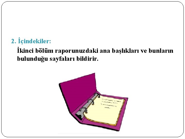 2. İçindekiler: İkinci bölüm raporunuzdaki ana başlıkları ve bunların bulunduğu sayfaları bildirir. 