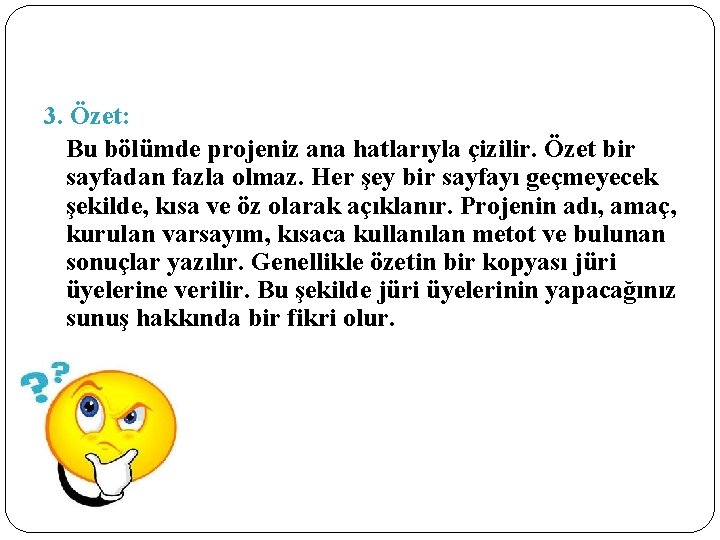 3. Özet: Bu bölümde projeniz ana hatlarıyla çizilir. Özet bir sayfadan fazla olmaz. Her