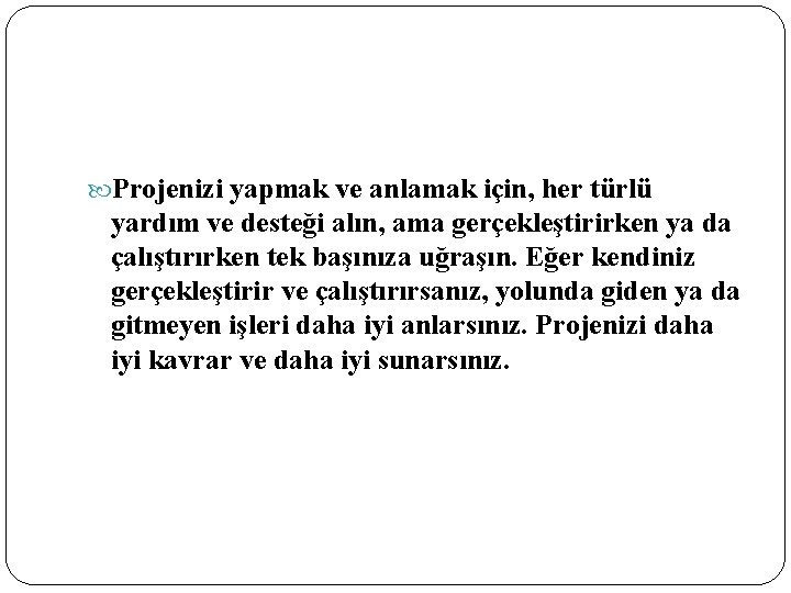  Projenizi yapmak ve anlamak için, her türlü yardım ve desteği alın, ama gerçekleştirirken