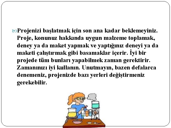  Projenizi başlatmak için son ana kadar beklemeyiniz. Proje, konunuz hakkında uygun malzeme toplamak,