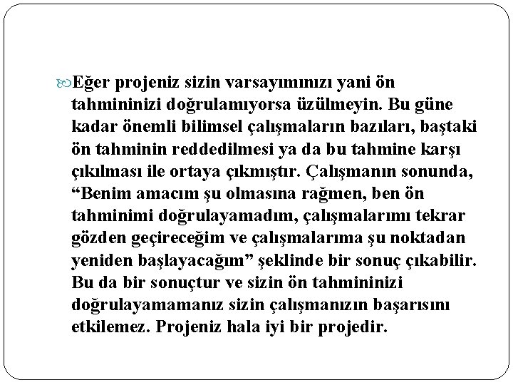  Eğer projeniz sizin varsayımınızı yani ön tahmininizi doğrulamıyorsa üzülmeyin. Bu güne kadar önemli