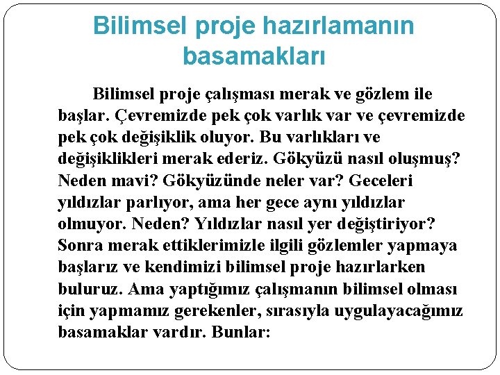 Bilimsel proje hazırlamanın basamakları Bilimsel proje çalışması merak ve gözlem ile başlar. Çevremizde pek