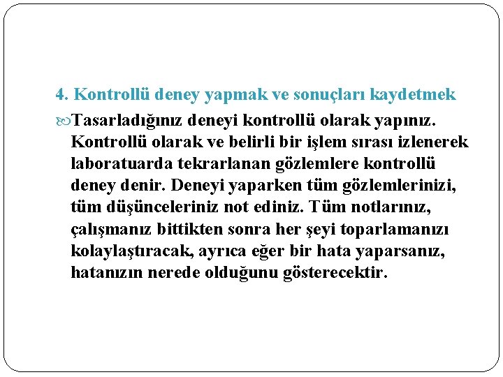 4. Kontrollü deney yapmak ve sonuçları kaydetmek Tasarladığınız deneyi kontrollü olarak yapınız. Kontrollü olarak