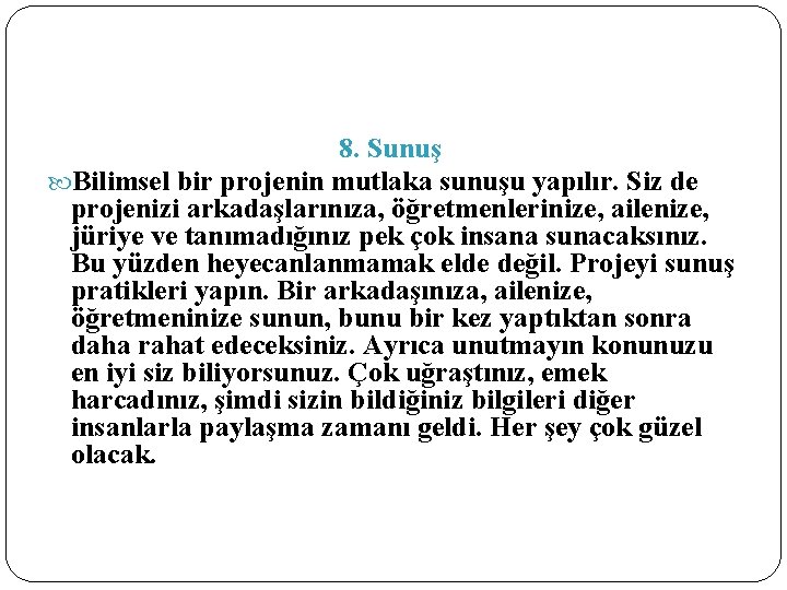 8. Sunuş Bilimsel bir projenin mutlaka sunuşu yapılır. Siz de projenizi arkadaşlarınıza, öğretmenlerinize, ailenize,