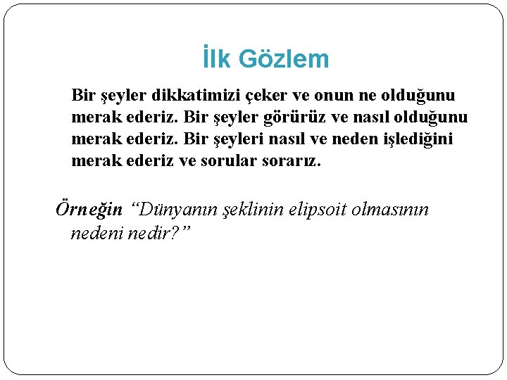 İlk Gözlem Bir şeyler dikkatimizi çeker ve onun ne olduğunu merak ederiz. Bir şeyler