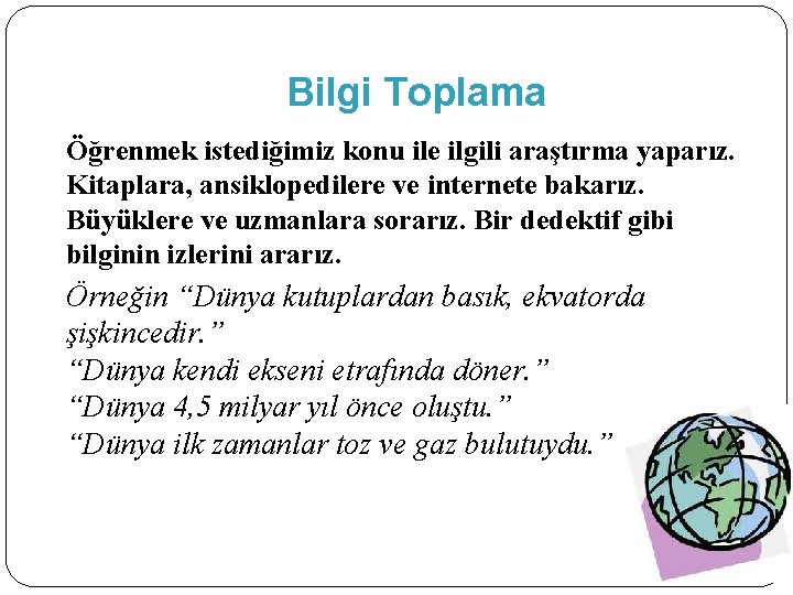 Bilgi Toplama Öğrenmek istediğimiz konu ile ilgili araştırma yaparız. Kitaplara, ansiklopedilere ve internete bakarız.