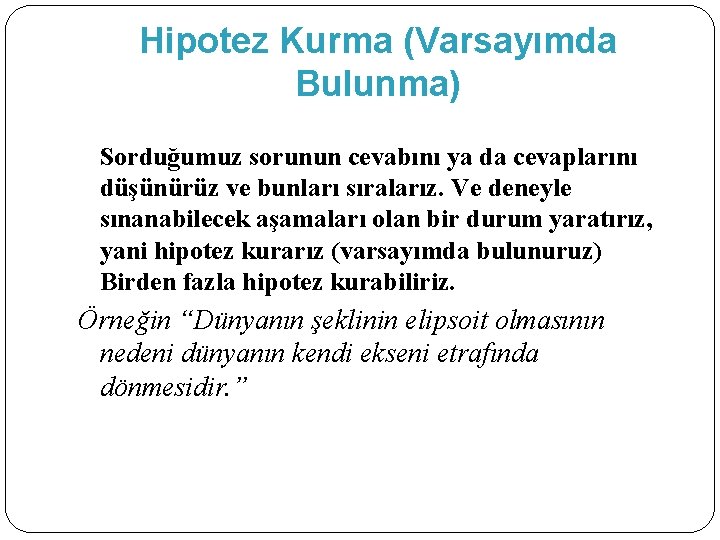 Hipotez Kurma (Varsayımda Bulunma) Sorduğumuz sorunun cevabını ya da cevaplarını düşünürüz ve bunları sıralarız.