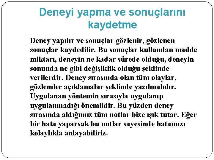 Deneyi yapma ve sonuçlarını kaydetme Deney yapılır ve sonuçlar gözlenir, gözlenen sonuçlar kaydedilir. Bu