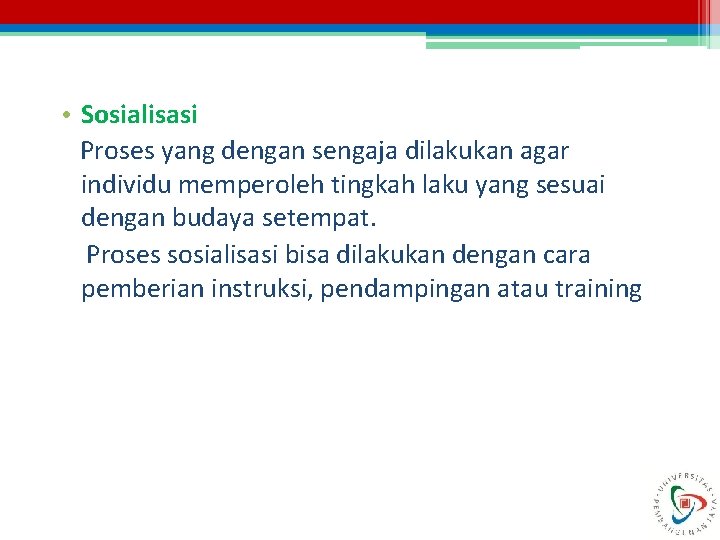  • Sosialisasi Proses yang dengan sengaja dilakukan agar individu memperoleh tingkah laku yang