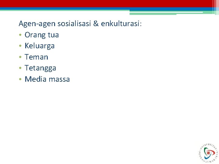 Agen-agen sosialisasi & enkulturasi: • Orang tua • Keluarga • Teman • Tetangga •